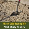 Pile of Gold Bearing Dirt || Week of July 27, 2025
