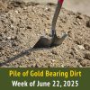 Pile of Gold Bearing Dirt || Week of June 22, 2025