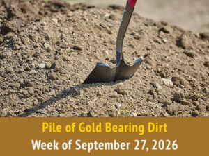 Pile of Gold Bearing Dirt || Week of September 27, 2026