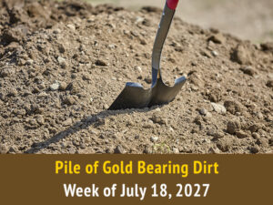 Pile of Gold Bearing Dirt || Week of July 18, 2027