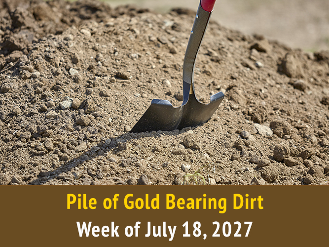Pile of Gold Bearing Dirt || Week of July 18, 2027