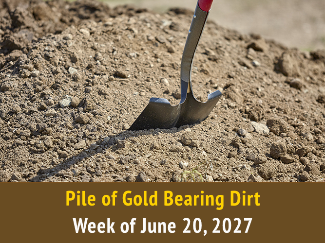 Pile of Gold Bearing Dirt || Week of June 20, 2027