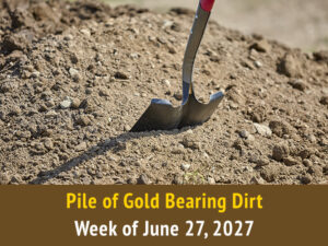 Pile of Gold Bearing Dirt || Week of June 27, 2027